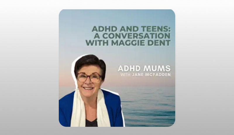 ADHD and Teens: A Conversation with Maggie Dent